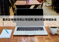 重庆区块链评测公司招聘[重庆市区块链协会]