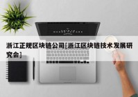 浙江正规区块链公司[浙江区块链技术发展研究会]