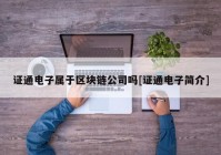 证通电子属于区块链公司吗[证通电子简介]