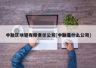 中融区块链有限责任公司[中融是什么公司]