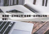 香港第一区块链公司[香港第一区块链公司有哪些]