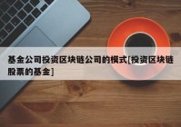 基金公司投资区块链公司的模式[投资区块链股票的基金]