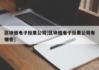 区块链电子投票公司[区块链电子投票公司有哪些]