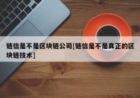 链信是不是区块链公司[链信是不是真正的区块链技术]