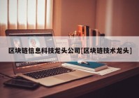 区块链信息科技龙头公司[区块链技术龙头]