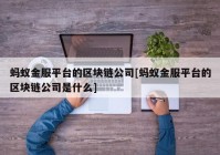 蚂蚁金服平台的区块链公司[蚂蚁金服平台的区块链公司是什么]