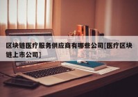 区块链医疗服务供应商有哪些公司[医疗区块链上市公司]