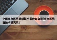 中国北京区块链新技术是什么公司[北京区块链技术研究院]