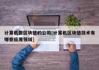 计算机做区块链的公司[计算机区块链技术有哪些应用领域]