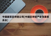 中国国家区块链公司[中国区块链产业发展委员会]