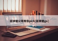 区块链公司等你pick[区块链go]