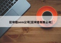 区块链oem公司[区块链有限公司]