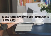 深圳发布金融区块链平台公司[深圳区块链技术开发公司]